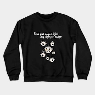 Watch your thoughts before they shape your feelings Crewneck Sweatshirt